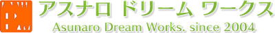 アスナロ ドリーム ワークス Asunaro Dream Works. since 2004